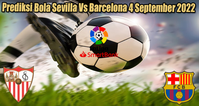 Prediksi Bola Sevilla Vs Barcelona 4 September 2022