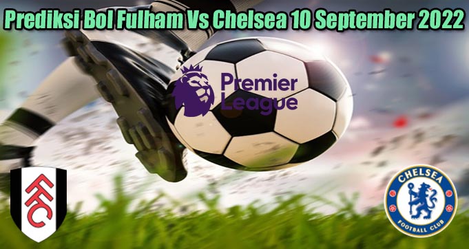 Prediksi Bol Fulham Vs Chelsea 10 September 2022