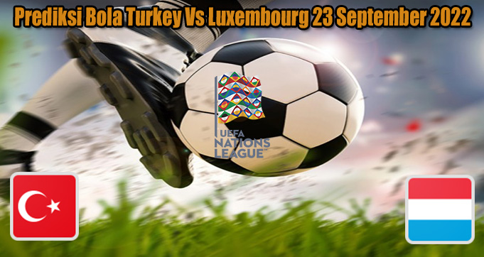 Prediksi Bola Turkey Vs Luxembourg 23 September 2022